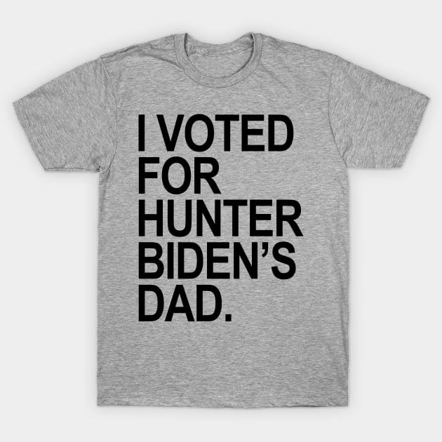 I Voted for Hunter Biden's Dad - black T-Shirt by Tainted